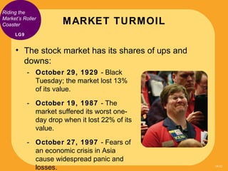 Riding the
Market’s Roller
Coaster               MARKET TURMOIL
     LG9


     • The stock market has its shares of ups a...