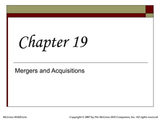Copyright © 2007 by The McGraw-Hill Companies, Inc. All rights reserved.
McGraw-Hill/Irwin
Mergers and Acquisitions
Chapter 19
 