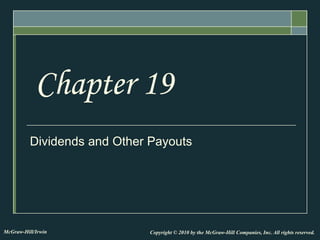Dividends and Other Payouts
Chapter 19
Copyright © 2010 by the McGraw-Hill Companies, Inc. All rights reserved.
McGraw-Hill/Irwin
 