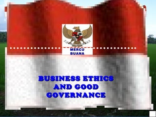 ……………………………….
        MERCU
        BUANA




  BUSINESS ETHICS
     AND GOOD
   GOVERNANCE

                    1
 