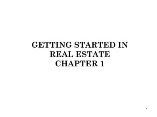 GETTING STARTED IN REAL ESTATE CHAPTER 1 