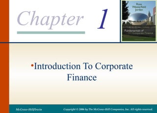 Chapter                                      1
         •Introduction To Corporate
                  Finance


McGraw-Hill/Irwin   Copyright © 2006 by The McGraw-Hill Companies, Inc. All rights reserved.
 