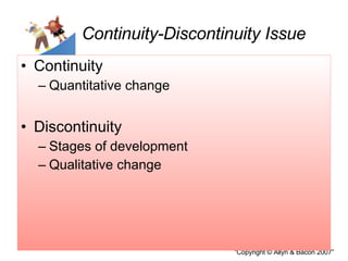 Continuity-Discontinuity Issue Continuity Quantitative change Discontinuity  Stages of development Qualitative change 