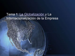 Tema 1: La Globalización y La
Internacionalización de la Empresa
 