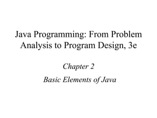 Java Programming: From Problem Analysis to Program Design, 3e Chapter 2 Basic Elements of Java 