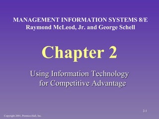 Chapter 2 ,[object Object],Copyright 2001, Prentice-Hall, Inc. MANAGEMENT INFORMATION SYSTEMS 8/E Raymond McLeod, Jr. and George Schell 2- 
