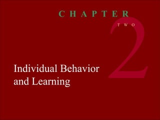 Individual Behavior and Learning 2 C  H  A  P  T  E  R T  W  O 