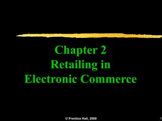 Chapter 2
     Retailing in
Electronic Commerce


      © Prentice Hall, 2000   1
 