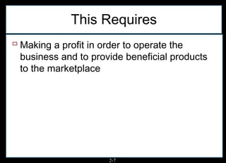 This Requires
 Making a profit in order to operate the
 business and to provide beneficial products
 to the marketplace




                       2-7
 