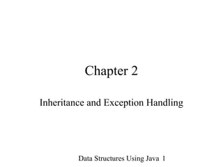 Data Structures Using Java 1
Chapter 2
Inheritance and Exception Handling
 