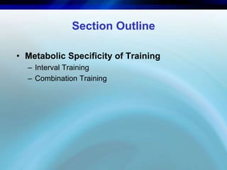 Section Outline 
• Metabolic Specificity of Training 
– Interval Training 
– Combination Training 
 