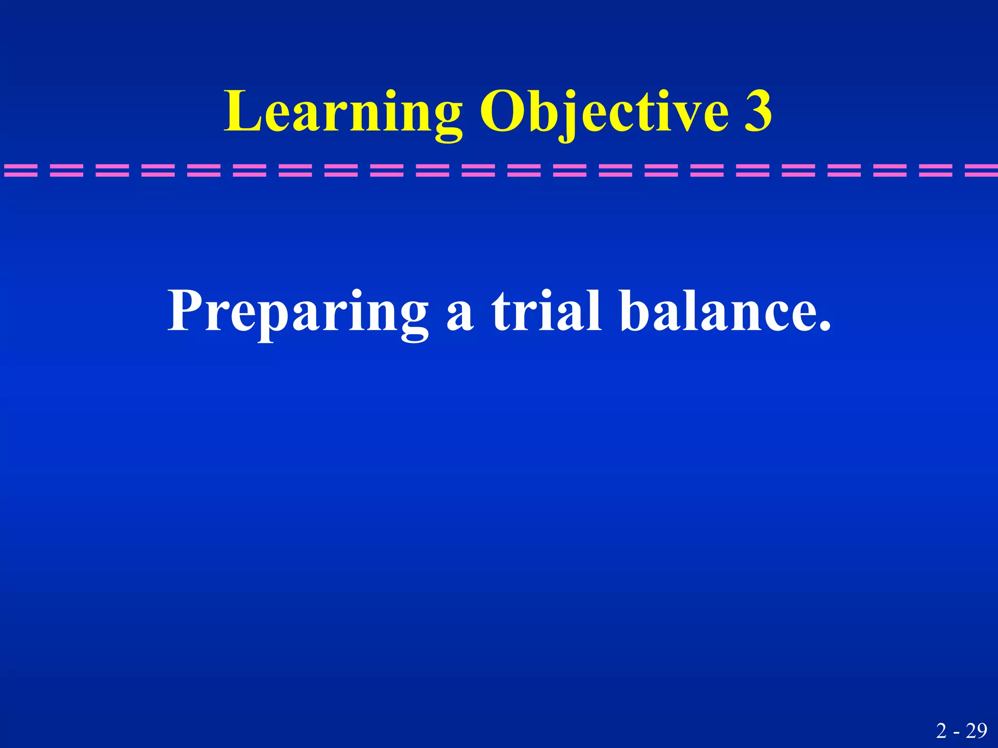 2 - 29
Preparing a trial balance.
Learning Objective 3
 