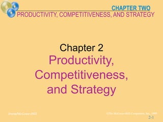 CHAPTER TWO
Irwin/McGraw-Hill ©The McGraw-Hill Companies, Inc., 1999
PRODUCTIVITY, COMPETITIVENESS, AND STRATEGY
2-1
Chapter 2
Productivity,
Competitiveness,
and Strategy
 