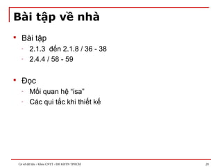 Cơ sở dữ liệu - Khoa CNTT - ĐH KHTN TPHCM 29
Bài tập về nhà
 Bài tập
- 2.1.3 đến 2.1.8 / 36 - 38
- 2.4.4 / 58 - 59
 Đọc
- Mối quan hệ “isa”
- Các qui tắc khi thiết kế
 