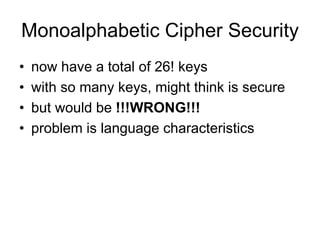 Monoalphabetic Cipher Security
• now have a total of 26! keys
• with so many keys, might think is secure
• but would be !!!WRONG!!!
• problem is language characteristics
 