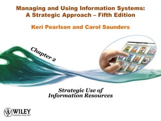 Managing and Using Information Systems:
  A Strategic Approach – Fifth Edition

    Keri Pearlson and Carol Saunders




             Strategic Use of
         Information Resources
 