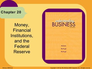 Chapter 20


               Money,
              Financial
             Institutions,
               and the
               Federal
               Reserve


McGraw-Hill/Irwin            Copyright © 2013 by The McGraw-Hill Companies, Inc. All rights reserved.
 