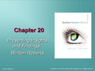 Chapter 20Chapter 20
Presenting InsightsPresenting Insights
and Findings:and Findings:
Written ReportsWritten Reports
McGraw-Hill/Irwin Copyright © 2011 by The McGraw-Hill Companies, Inc. All Rights Reserved.
 