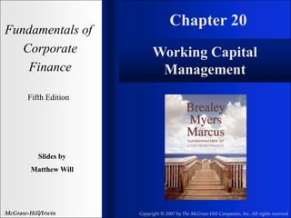 Chapter 20
Fundamentals of
Corporate
Finance
Fifth Edition
Slides by
Matthew Will
McGraw-Hill/Irwin Copyright © 2007 by The McGraw-Hill Companies, Inc. All rights reserved
Working Capital
Management
 