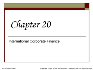McGraw-Hill/Irwin Copyright © 2007 by The McGraw-Hill Companies, Inc. All rights reserved.
International Corporate Finance
Chapter 20
 