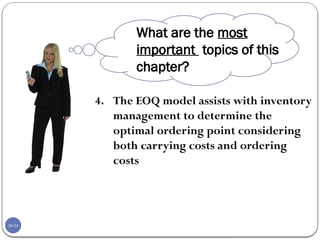 20-54
4. The EOQ model assists with inventory
management to determine the
optimal ordering point considering
both carrying costs and ordering
costs
What are the most
important topics of this
chapter?
 