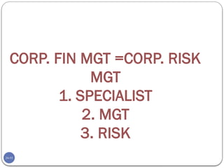 20-55
CORP. FIN MGT =CORP. RISK
MGT
1. SPECIALIST
2. MGT
3. RISK
 