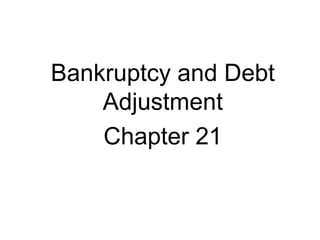Bankruptcy and Debt
Adjustment
Chapter 21

 