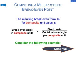 22 - 32
The resulting break-even formula
for composite unit sales is:
Break-even point
in composite units
Fixed costs
Contribution margin
per composite unit
=
Consider the following example:
Continue
COMPUTING A MULTIPRODUCT
BREAK-EVEN POINT
P 4
 