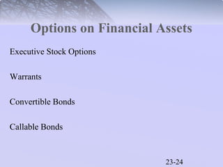 Options on Financial Assets 
23-24 
Executive Stock Options 
Warrants 
Convertible Bonds 
Callable Bonds 
