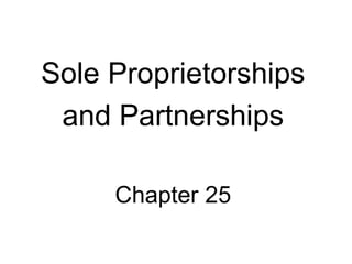 Sole Proprietorships
and Partnerships
Chapter 25
 