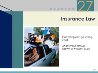 C H A P   T   E R
                    27
     Insurance Law


      If anything can go wrong,
      it will.

      Anonymous (1950s)
      known as Murphy’s Law




                                  27-1
 