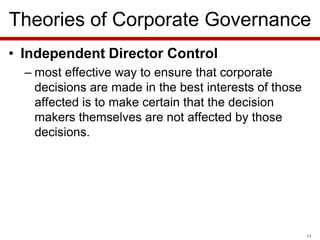 Theories of Corporate Governance
• Independent Director Control
– most effective way to ensure that corporate
decisions are made in the best interests of those
affected is to make certain that the decision
makers themselves are not affected by those
decisions.

11

 