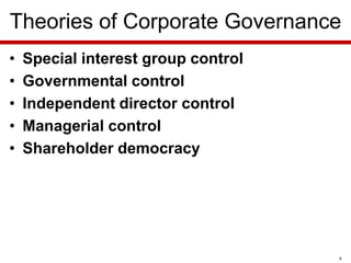 Theories of Corporate Governance
•
•
•
•
•

Special interest group control
Governmental control
Independent director control
Managerial control
Shareholder democracy

8

 
