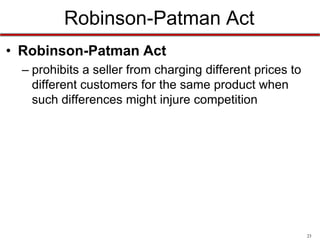 Robinson-Patman Act
• Robinson-Patman Act
– prohibits a seller from charging different prices to
different customers for the same product when
such differences might injure competition

23

 