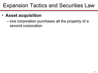 Expansion Tactics and Securities Law
• Asset acquisition
– one corporation purchases all the property of a
second corporation

28

 
