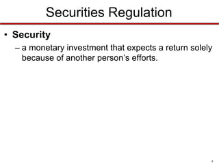 Securities Regulation
• Security
– a monetary investment that expects a return solely
because of another person’s efforts.

8

 