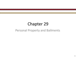 1
Chapter 29
Personal Property and Bailments
 