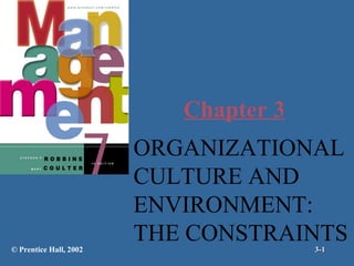 Chapter 3

© Prentice Hall, 2002

ORGANIZATIONAL
CULTURE AND
ENVIRONMENT:
THE CONSTRAINTS
3-1

 