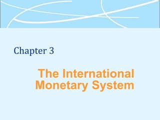 Chapter 3
The International
Monetary System
 