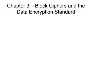 Chapter 3 – Block Ciphers and the
Data Encryption Standard
 
