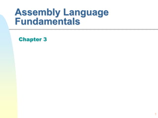 1 
Assembly Language 
Fundamentals 
Chapter 3 
 