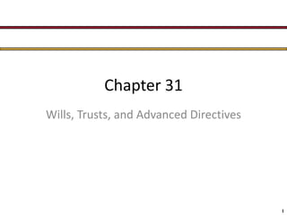 1
Chapter 31
Wills, Trusts, and Advanced Directives
 