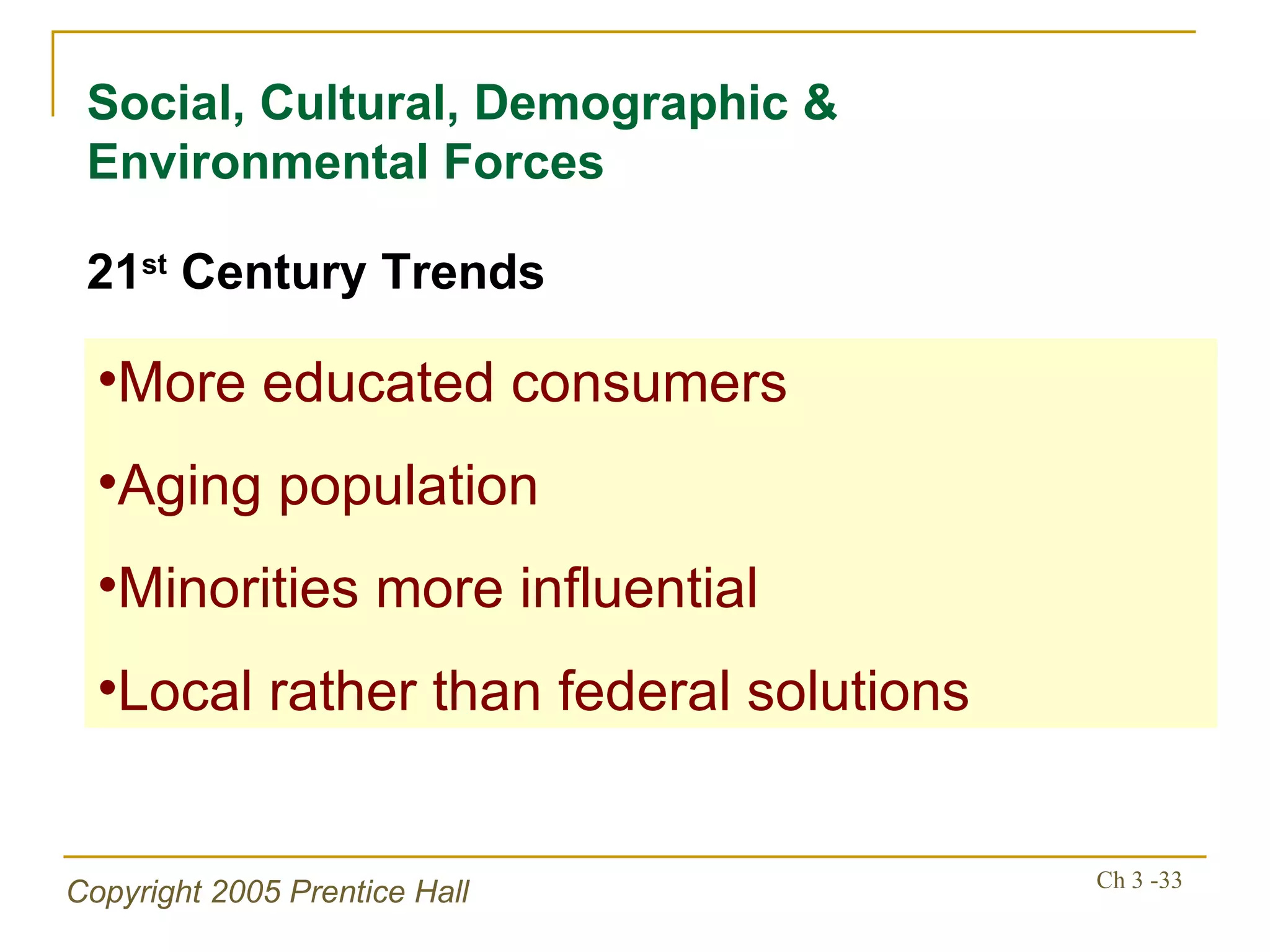 Social, Cultural, Demographic & Environmental Forces More educated consumers Aging population Minorities more influential Local rather than federal solutions 21 st  Century Trends 