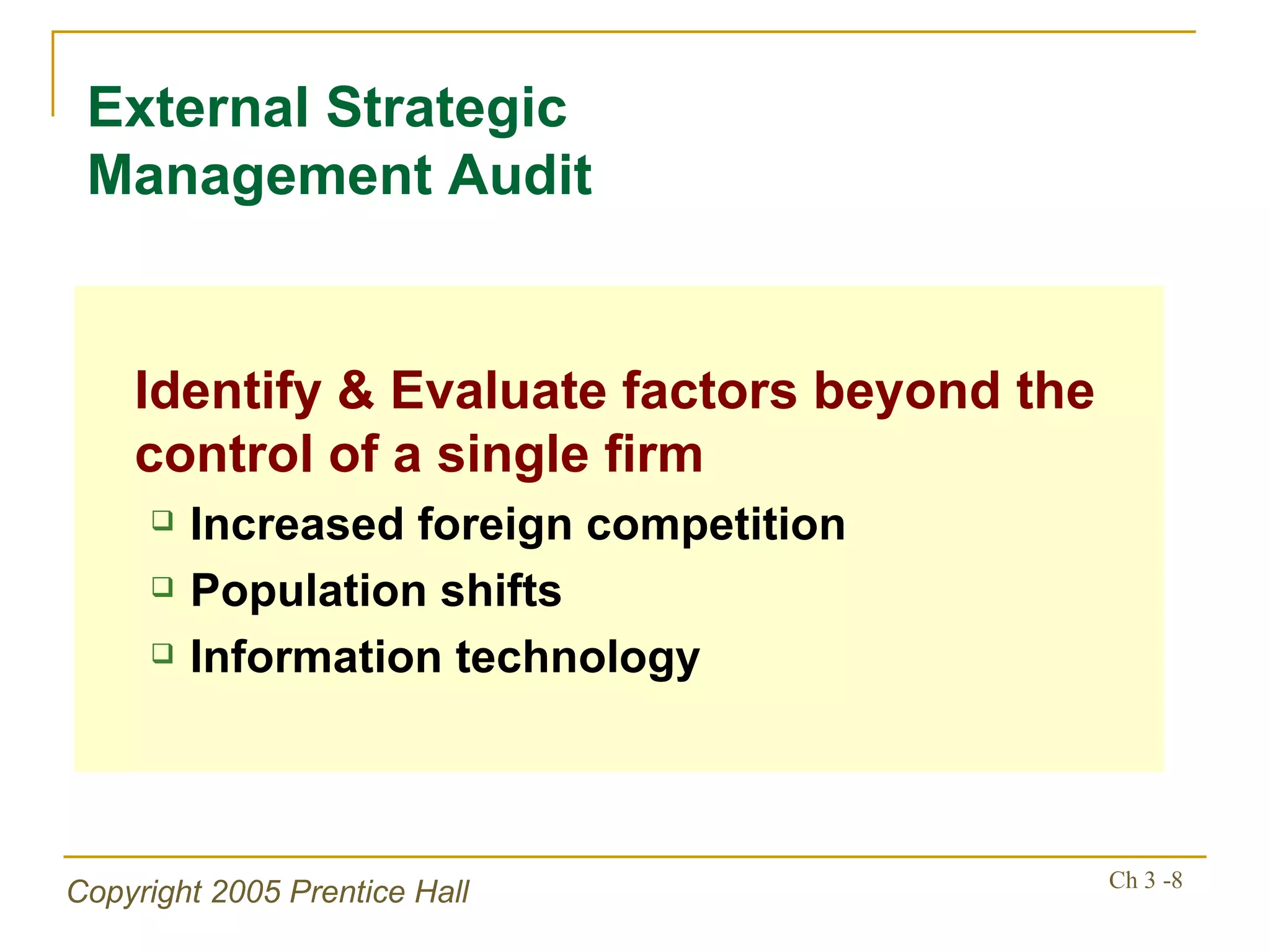 Identify & Evaluate factors beyond the control of a single firm Increased foreign competition Population shifts Information technology External Strategic Management Audit 