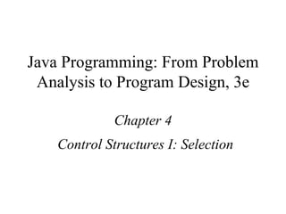 Java Programming: From Problem Analysis to Program Design, 3e Chapter 4 Control Structures I: Selection 
