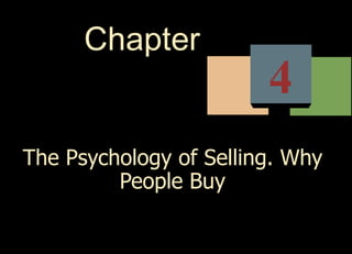 Chapter
                        4
The Psychology of Selling. Why
         People Buy
 