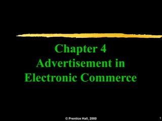 Chapter 4
  Advertisement in
Electronic Commerce


      © Prentice Hall, 2000   1
 