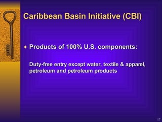 Caribbean Basin Initiative (CBI) Products of 100% U.S. components: Duty-free entry except water, textile & apparel, petroleum and petroleum products  