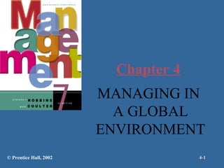 Chapter 4
MANAGING IN
A GLOBAL
ENVIRONMENT
© Prentice Hall, 2002

4-1

 