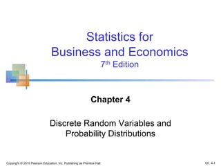 Chapter 4
Discrete Random Variables and
Probability Distributions
Statistics for
Business and Economics
7th Edition
Copyright © 2010 Pearson Education, Inc. Publishing as Prentice Hall Ch. 4-1
 